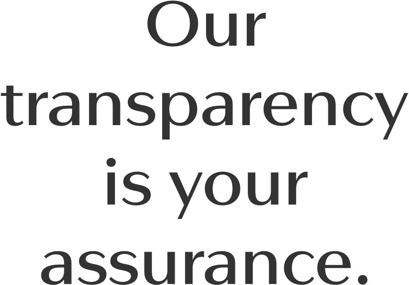 Our transparency is your assurance.